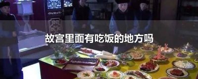 ​故宫里有没有吃饭的地方 故宫里面有吃饭的地方吗?贵不?