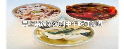 ​早上带饭菜焖到中午吃可以吗减肥 早上带饭菜焖到下午吃可以吗